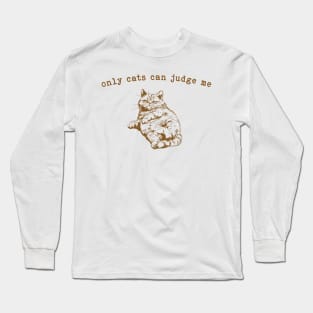 Only Cats can Judge Me Long Sleeve T-Shirt